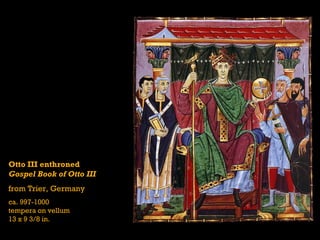 Otto III enthroned
Gospel Book of Otto III
from Trier, Germany
ca. 997-1000
tempera on vellum
13 x 9 3/8 in.
 