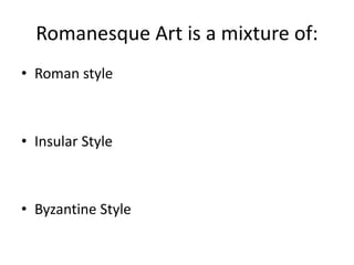 Romanesque Art is a mixture of:
• Roman style
• Insular Style
• Byzantine Style
 