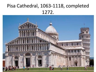 Pisa Cathedral, 1063-1118, completed
1272.
 