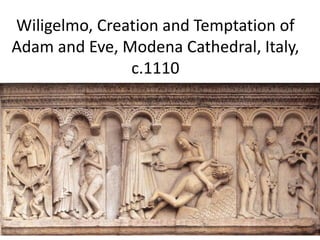 Wiligelmo, Creation and Temptation of
Adam and Eve, Modena Cathedral, Italy,
c.1110
 