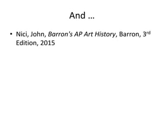And …
• Nici, John, Barron's AP Art History, Barron, 3rd
Edition, 2015
 