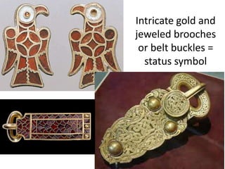 Intricate gold and
jeweled brooches
or belt buckles =
status symbol
 