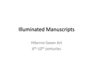 Illuminated Manuscripts
Hiberno-Saxon Art
6th-10th centuries
 