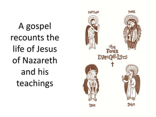 A gospel
recounts the
life of Jesus
of Nazareth
and his
teachings
 
