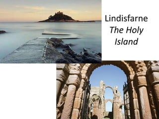 Lindisfarne
The Holy
Island
 
