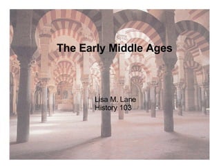The Early Middle Ages Lisa M. Lane History 103 