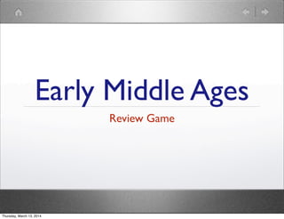 Early Middle Ages
Review Game
Thursday, March 13, 2014
 