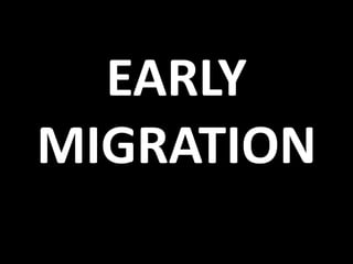 EARLY
MIGRATION
 
