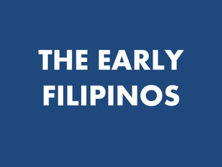 THE EARLY
FILIPINOS
 