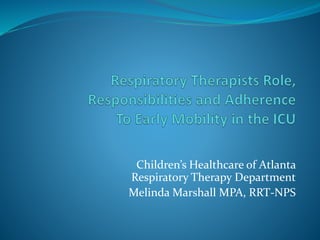Children’s Healthcare of Atlanta
Respiratory Therapy Department
Melinda Marshall MPA, RRT-NPS
 