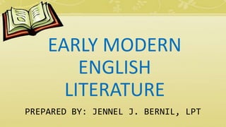 EARLY MODERN
ENGLISH
LITERATURE
PREPARED BY: JENNEL J. BERNIL, LPT
 