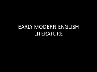 EARLY MODERN ENGLISH
      LITERATURE
 