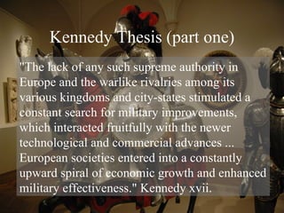 Kennedy Thesis (part one) &quot;The lack of any such supreme authority in Europe and the warlike rivalries among its vario...