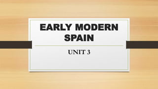 EARLY MODERN
SPAIN
UNIT 3
 