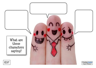 www.teachingpacks.co.uk
Images: © ThinkStock
©E37
What are
these
characters
saying?
 