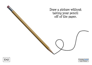 www.teachingpacks.co.uk
Images: © ThinkStock
©E42
Draw a picture without
taking your pencil
off of the paper.
 