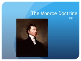 The Monroe Doctrine 
1823 
 