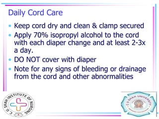Daily Cord Care
• Keep cord dry and clean & clamp secured
• Apply 70% isopropyl alcohol to the cord
with each diaper chang...