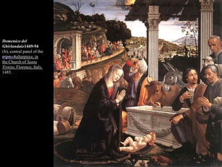 Domenico del
Ghirlandaio1449-94
(It), central panel of the
triptychaltarpiece, in
the Church of Santa
Trinita; Florence, Italy,
1485.

 