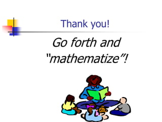 Thank you!
Go forth and
“mathematize”!
 