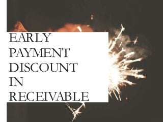 EARLY
PAYMENT
DISCOUNT
IN
RECEIVABLE
 