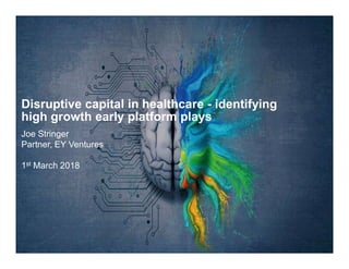 Page 1 1 January 2014 Presentation title
RLT discussion on Mental
Health – A call to action
6th June 2017
Pre read material
Disruptive capital in healthcare - identifying
high growth early platform plays
Joe Stringer
Partner, EY Ventures
1st March 2018
 