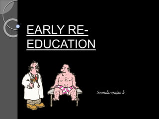 EARLY RE-
EDUCATION
Soundararajan k
K. Soundararajan, SRIHER 1
 