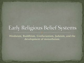 Hinduism, Buddhism, Confucianism, Judaism, and the
           development of monotheism.
 
