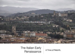 The Italian Early
                    A Time of Rebirth.
  Renaissance
 