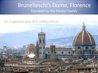 Brunelleschi’s Dome, Florence
Donated by the Medici Family
An organized pile of 4 million bricks
 