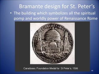 Bramante design for St. Peter’s
• The building which symbolizes all the spiritual
pomp and worldly power of Renaissance Rome
49
 