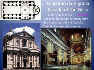 Giacomo da Vignola
Façade of the Gesu
built by della Porta 1573-77
• It became the model for many later
churches as part of the Catholic
Church’s Counter-Reformation
60
 