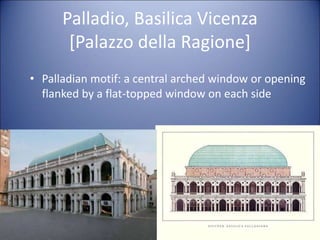 Palladio, Basilica Vicenza
[Palazzo della Ragione]
• Palladian motif: a central arched window or opening
flanked by a flat-topped window on each side
65
 