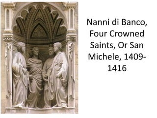 Nanni di Banco, 
Four Crowned 
Saints, Or San 
Michele, 1409- 
1416 
 