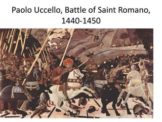 Paolo Uccello, Battle of Saint Romano, 
1440-1450 
 