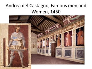 Andrea del Castagno, Famous men and 
Women, 1450 
 
