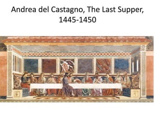 Andrea del Castagno, The Last Supper, 
1445-1450 
 