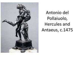 Antonio del 
Pollaiuolo, 
Hercules and 
Antaeus, c.1475 
 