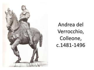 Andrea del 
Verrocchio, 
Colleone, 
c.1481-1496 
 
