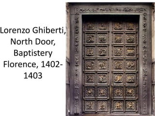 Lorenzo Ghiberti, 
North Door, 
Baptistery 
Florence, 1402- 
1403 
 
