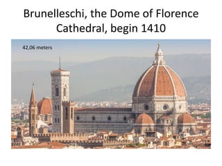 Brunelleschi, the Dome of Florence 
Cathedral, begin 1410 
42,06 meters 
 
