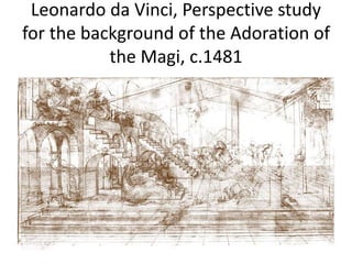 Leonardo da Vinci, Perspective study 
for the background of the Adoration of 
the Magi, c.1481 
 