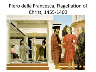 Piero della Francesca, Flagellation of 
Christ, 1455-1460 
 