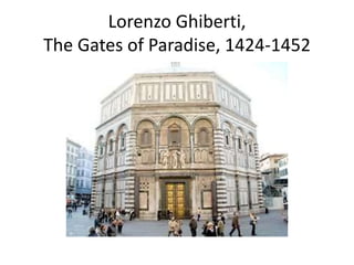 Lorenzo Ghiberti, 
The Gates of Paradise, 1424-1452 
 