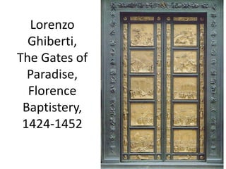 Lorenzo 
Ghiberti, 
The Gates of 
Paradise, 
Florence 
Baptistery, 
1424-1452 
 