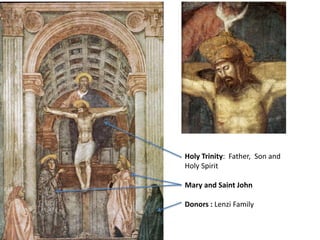 Holy Trinity: Father, Son and 
Holy Spirit 
Mary and Saint John 
Donors : Lenzi Family 
 