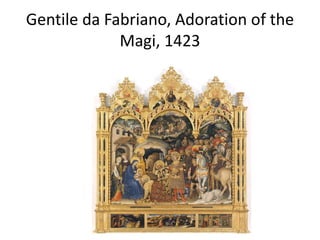 Gentile da Fabriano, Adoration of the 
Magi, 1423 
 