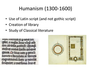 Humanism (1300-1600) 
• Use of Latin script (and not gothic script) 
• Creation of library 
• Study of Classical literature 
 
