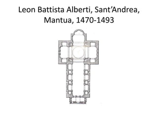 Leon Battista Alberti, Sant’Andrea, 
Mantua, 1470-1493 
 