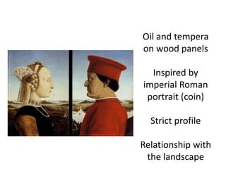 Oil and tempera 
on wood panels 
Inspired by 
imperial Roman 
portrait (coin) 
Strict profile 
Relationship with 
the landscape 
 